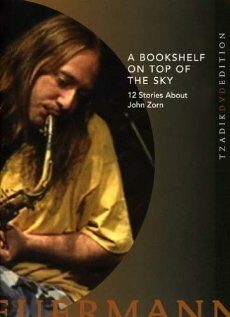 Книжная полка на вершине неба: 12 историй о Джоне Зорне / A Bookshelf on Top of the Sky: 12 Stories About John Zorn